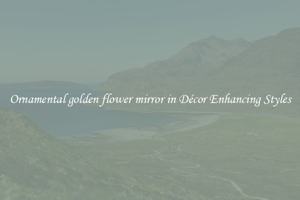 Ornamental golden flower mirror in Décor Enhancing Styles