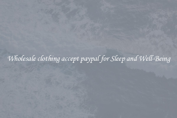 Wholesale clothing accept paypal for Sleep and Well-Being