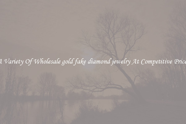 A Variety Of Wholesale gold fake diamond jewelry At Competitive Prices