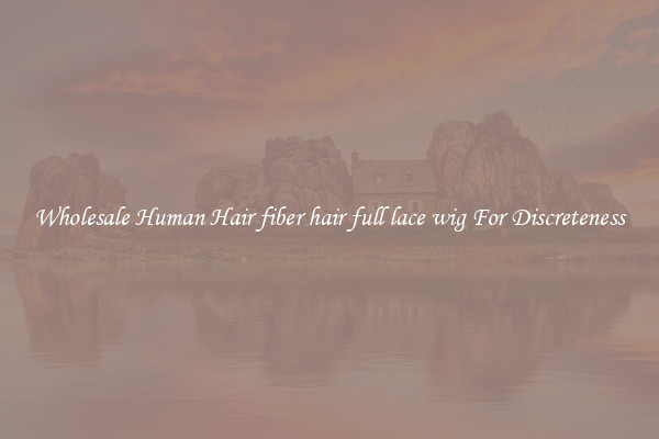 Wholesale Human Hair fiber hair full lace wig For Discreteness