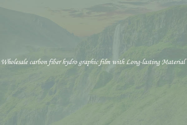 Wholesale carbon fiber hydro graphic film with Long-lasting Material 