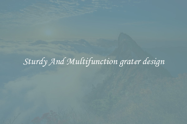 Sturdy And Multifunction grater design