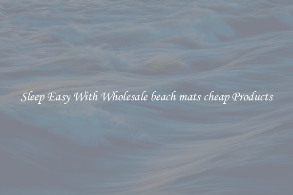 Sleep Easy With Wholesale beach mats cheap Products