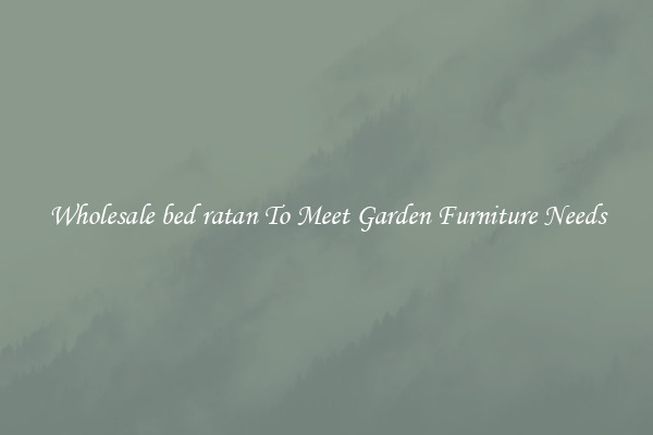 Wholesale bed ratan To Meet Garden Furniture Needs