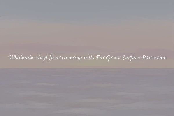 Wholesale vinyl floor covering rolls For Great Surface Protection