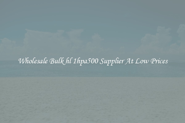Wholesale Bulk hl 1hpa500 Supplier At Low Prices