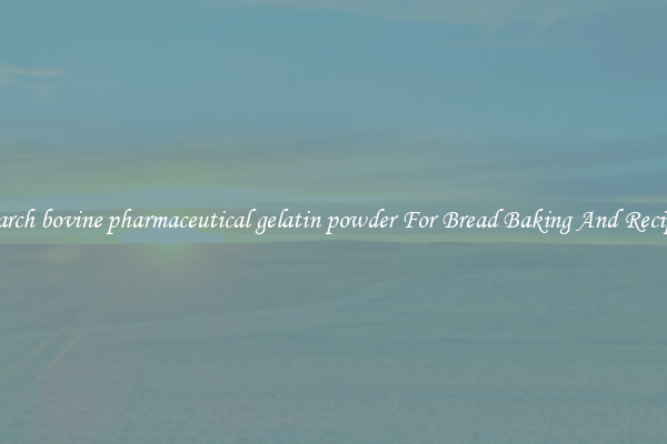 Search bovine pharmaceutical gelatin powder For Bread Baking And Recipes