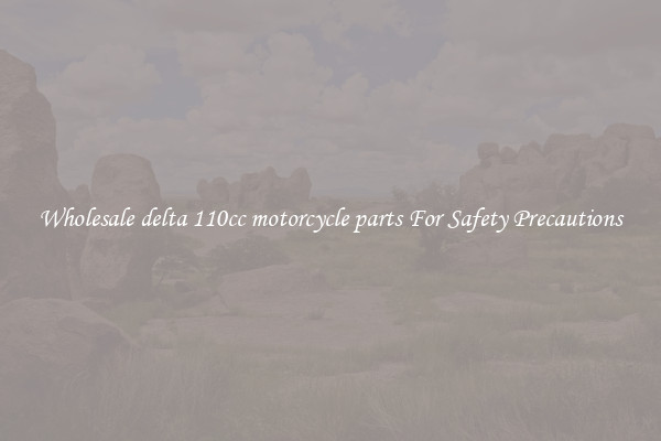 Wholesale delta 110cc motorcycle parts For Safety Precautions