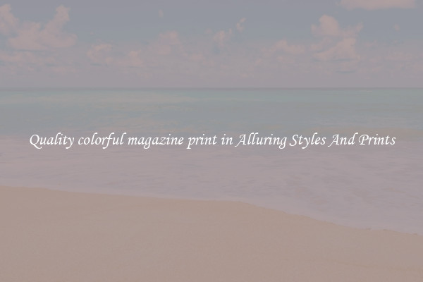 Quality colorful magazine print in Alluring Styles And Prints