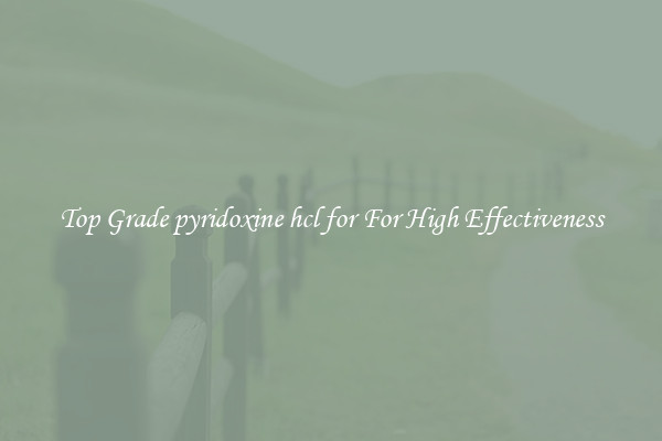 Top Grade pyridoxine hcl for For High Effectiveness