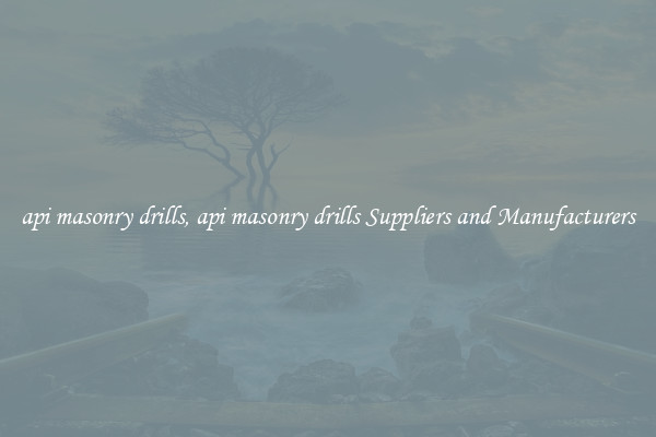 api masonry drills, api masonry drills Suppliers and Manufacturers