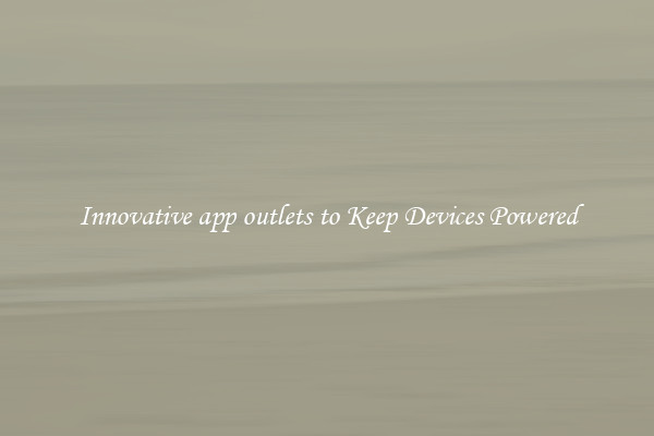 Innovative app outlets to Keep Devices Powered