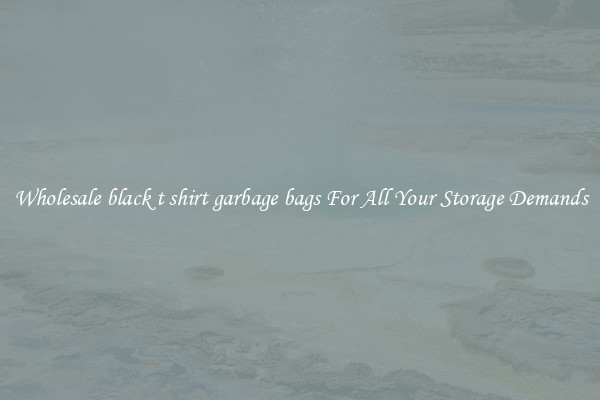 Wholesale black t shirt garbage bags For All Your Storage Demands