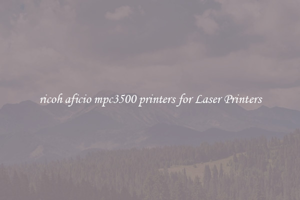 ricoh aficio mpc3500 printers for Laser Printers
