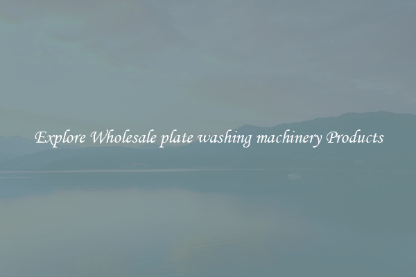 Explore Wholesale plate washing machinery Products
