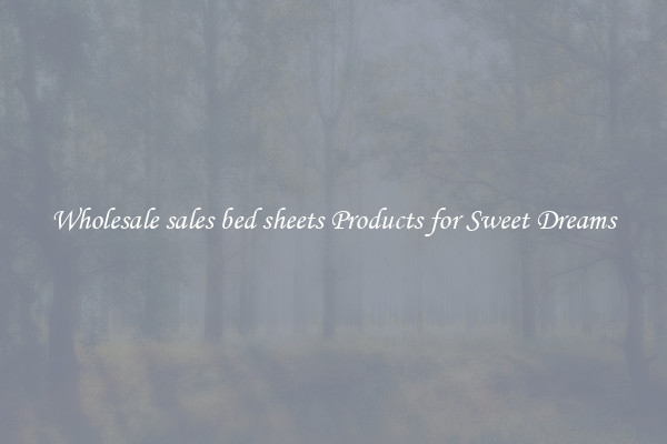 Wholesale sales bed sheets Products for Sweet Dreams