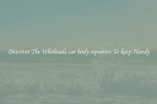Discover The Wholesale car body repairers To keep Handy