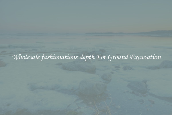 Wholesale fashionations depth For Ground Excavation