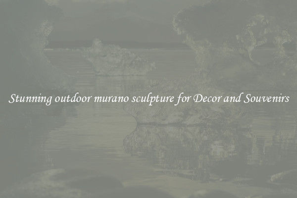 Stunning outdoor murano sculpture for Decor and Souvenirs