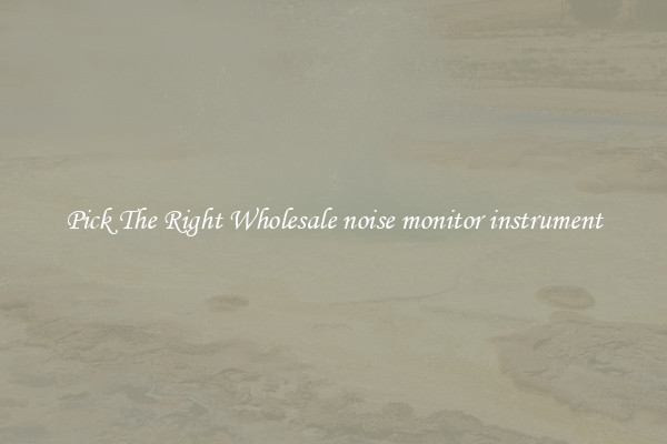 Pick The Right Wholesale noise monitor instrument