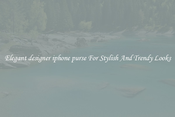 Elegant designer iphone purse For Stylish And Trendy Looks