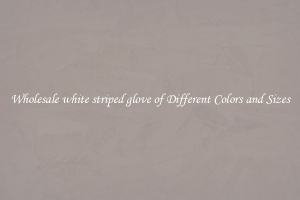 Wholesale white striped glove of Different Colors and Sizes