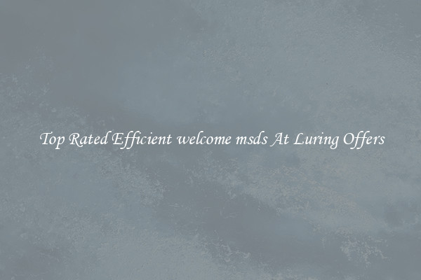 Top Rated Efficient welcome msds At Luring Offers