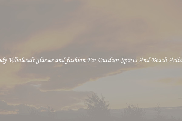Trendy Wholesale glasses and fashion For Outdoor Sports And Beach Activities