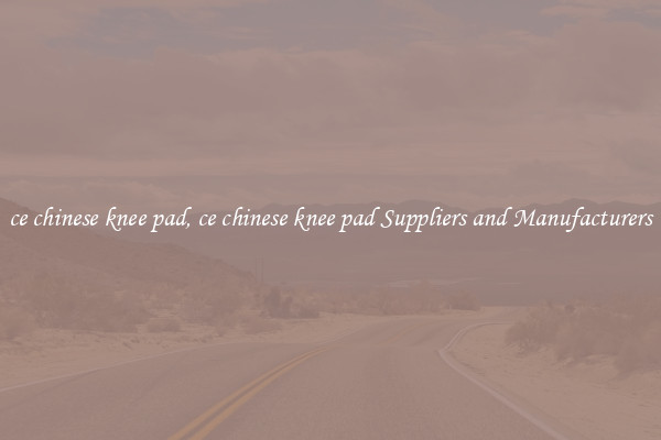 ce chinese knee pad, ce chinese knee pad Suppliers and Manufacturers