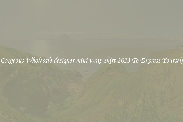 Gorgeous Wholesale designer mini wrap skirt 2023 To Express Yourself