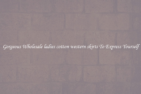 Gorgeous Wholesale ladies cotton western skirts To Express Yourself