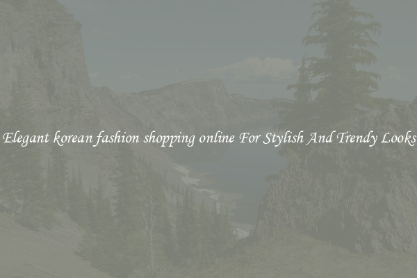 Elegant korean fashion shopping online For Stylish And Trendy Looks