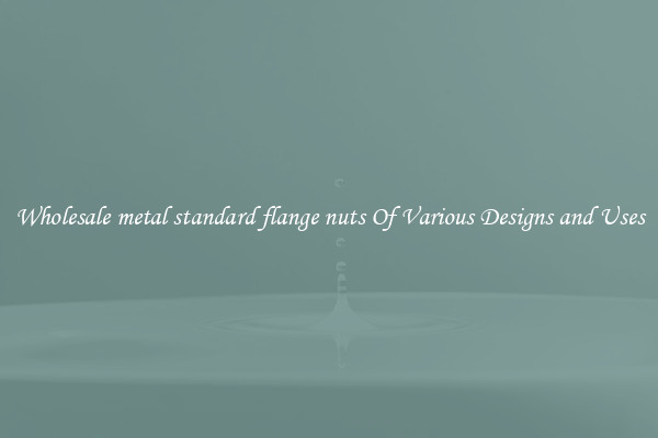 Wholesale metal standard flange nuts Of Various Designs and Uses