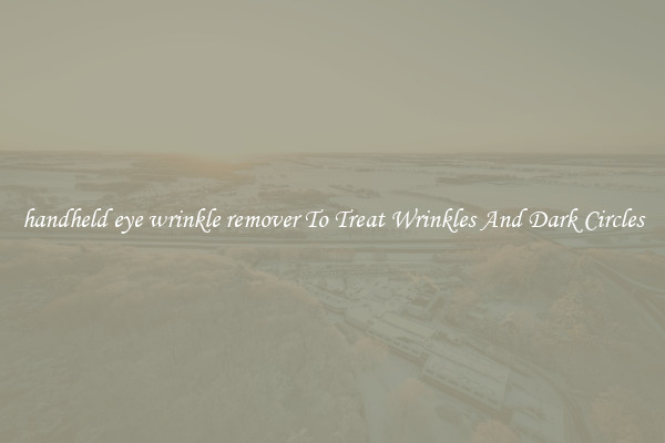 handheld eye wrinkle remover To Treat Wrinkles And Dark Circles