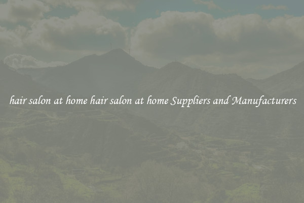 hair salon at home hair salon at home Suppliers and Manufacturers