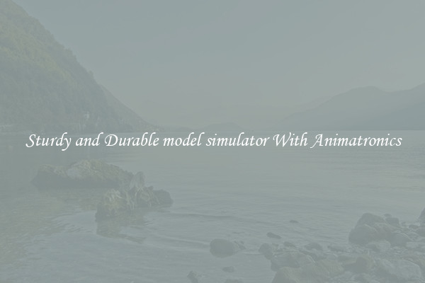 Sturdy and Durable model simulator With Animatronics