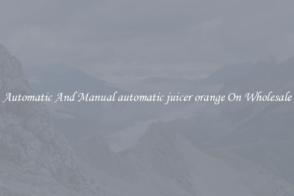Automatic And Manual automatic juicer orange On Wholesale