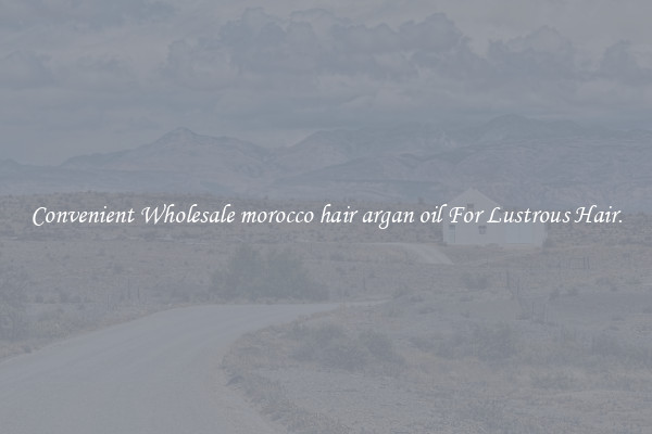 Convenient Wholesale morocco hair argan oil For Lustrous Hair.