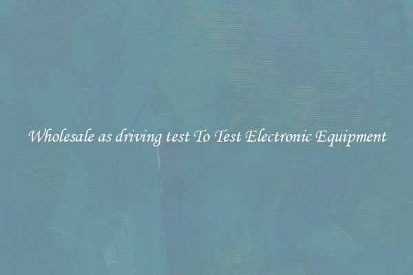 Wholesale as driving test To Test Electronic Equipment