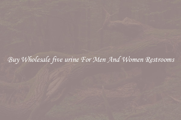 Buy Wholesale five urine For Men And Women Restrooms