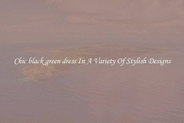 Chic black green dress In A Variety Of Stylish Designs