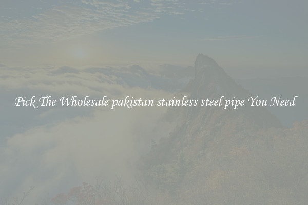 Pick The Wholesale pakistan stainless steel pipe You Need