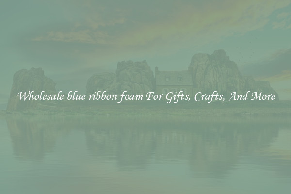 Wholesale blue ribbon foam For Gifts, Crafts, And More