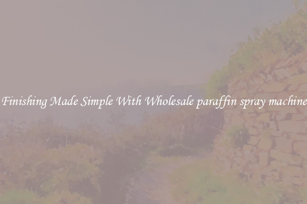 Finishing Made Simple With Wholesale paraffin spray machine