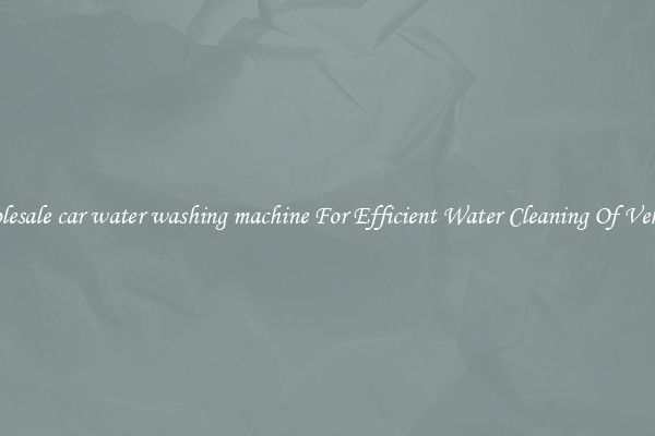 Wholesale car water washing machine For Efficient Water Cleaning Of Vehicles