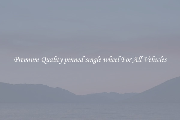 Premium-Quality pinned single wheel For All Vehicles
