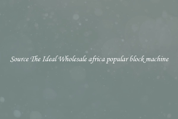 Source The Ideal Wholesale africa popular block machine