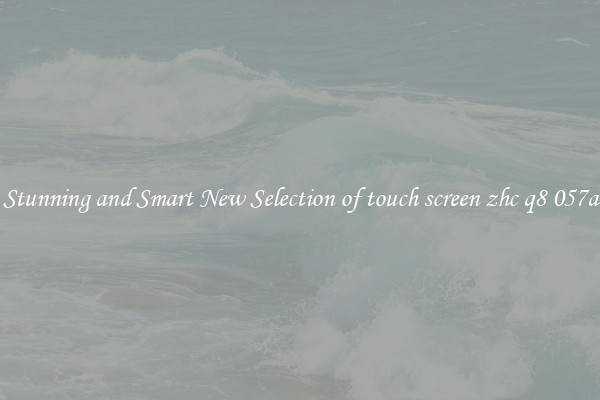 Stunning and Smart New Selection of touch screen zhc q8 057a