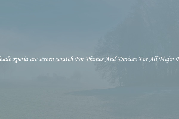 Wholesale xperia arc screen scratch For Phones And Devices For All Major Brands