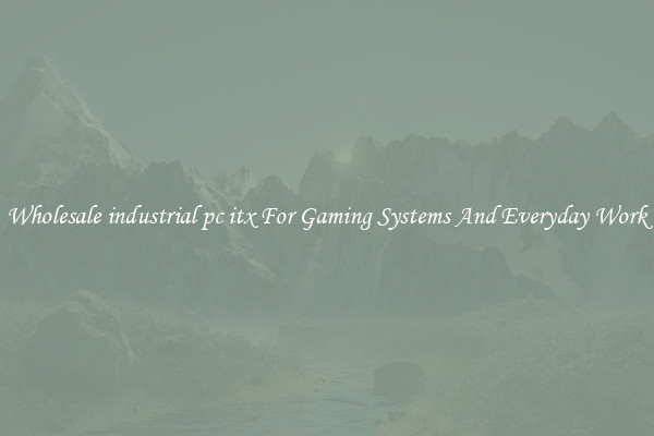 Wholesale industrial pc itx For Gaming Systems And Everyday Work